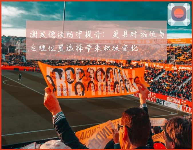 谢泼德谈防守提升：更具对抗性与合理位置选择带来积极变化